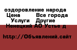 оздоровление народа › Цена ­ 10 - Все города Услуги » Другие   . Ненецкий АО,Устье д.